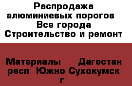 Распродажа алюминиевых порогов - Все города Строительство и ремонт » Материалы   . Дагестан респ.,Южно-Сухокумск г.